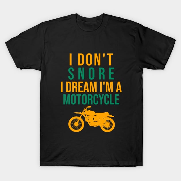 I don't snore I dream I'm a motorcycle T-Shirt by cypryanus